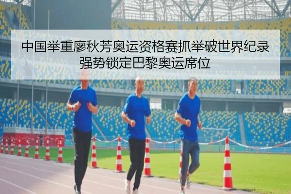 中国举重廖秋芳奥运资格赛抓举破世界纪录 强势锁定巴黎奥运席位